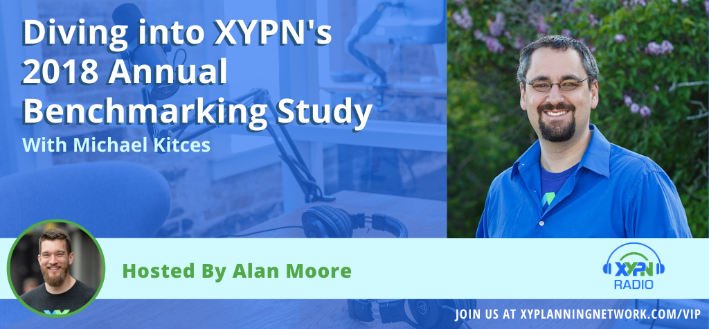 Ep #230: XYPN's 2019 Benchmarking Survey Results Review with Michael Kitces