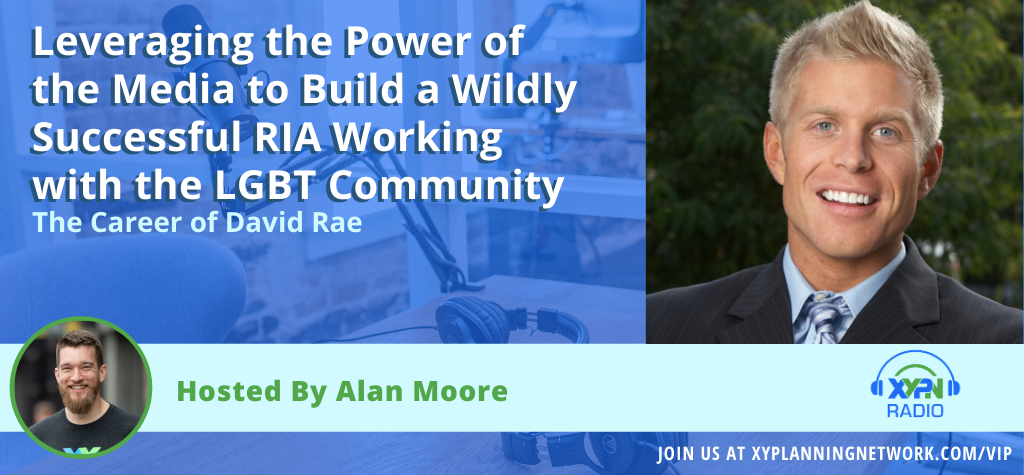 Leveraging the Power of the Media to Build a Wildly Successful RIA Working with the LGBT Community - The Career of David Rae