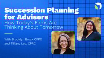 Succession Planning for Advisors: How Today’s Firms Are Thinking About Tomorrow