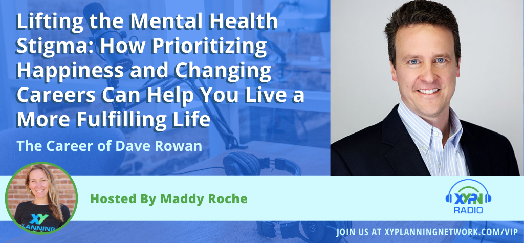 Ep #259: Lifting the Mental Health Stigma: How Prioritizing Happiness and Changing Careers Can Help You Live a More Fulfilling Life, The Career of Dave Rowan