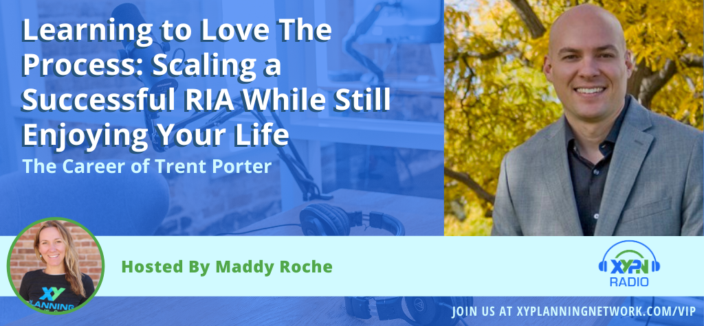 Ep #248: Learning to Love The Process: Scaling a Successful RIA While Still Enjoying Your Life - The Career of Trent Porter