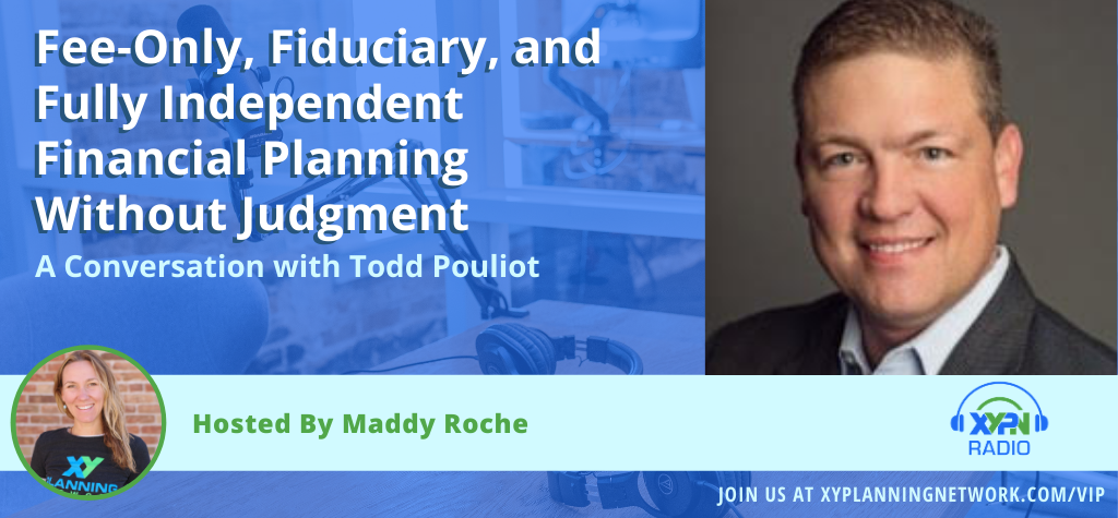 Ep #292: Fee-Only, Fiduciary, and Fully Independent Financial Planning Without Judgment: A Conversation with Todd Pouliot
