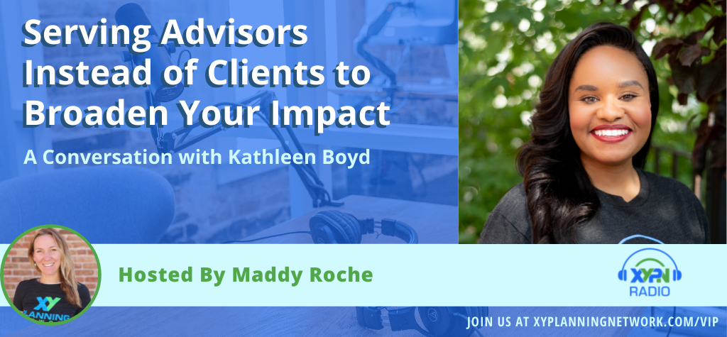 Ep #322: Serving Advisors Instead of Clients to Broaden Your Impact: A Conversation with Kathleen Boyd