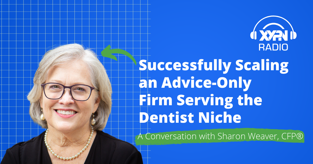 Ep #340: Successfully Scaling an Advice-Only Firm Serving the Dentist Niche: A Conversation with Sharon Weaver, CFP®