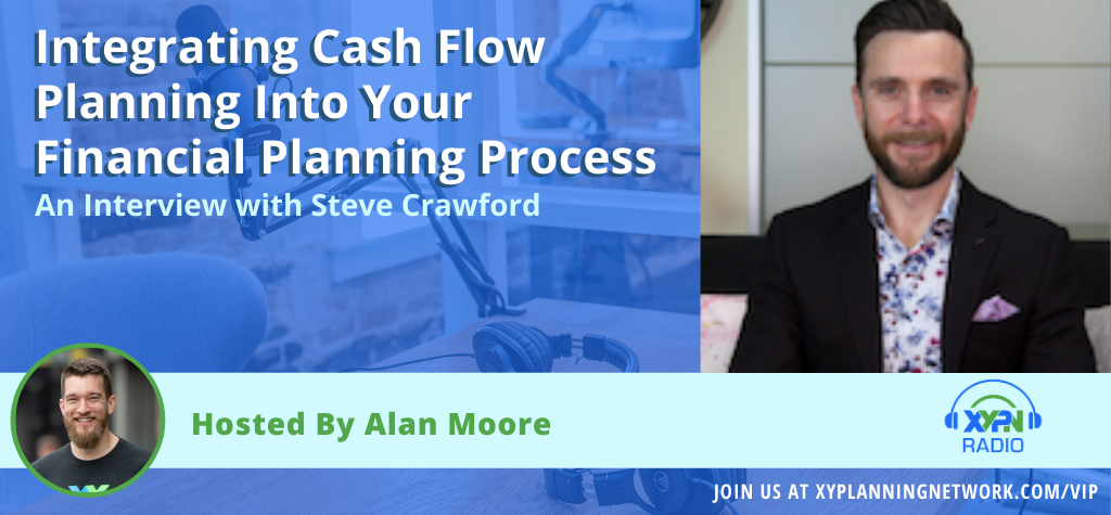 Ep #167: Integrating Cash Flow Planning Into Your Financial Planning Process - An Interview with Steve Crawford