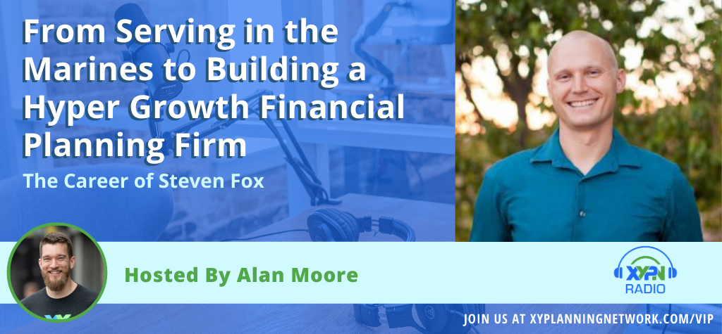 Ep #185: From Serving in the Marines to Building a Hyper Growth Financial Planning Firm - The Career of Steven Fox