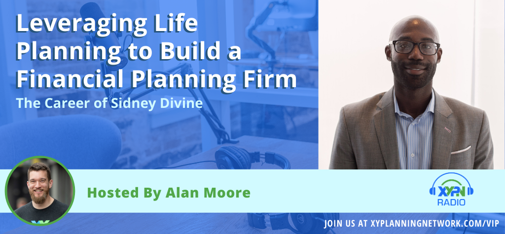 Ep #204: Leveraging Life Planning to Build a Financial Planning Firm - The Career of Sidney Divine