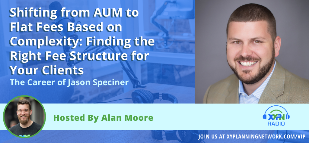 Ep #207: Shifting from AUM to Flat Fees Based on Complexity: Finding the Right Fee Structure for Your Clients - The Career of Jason Speciner