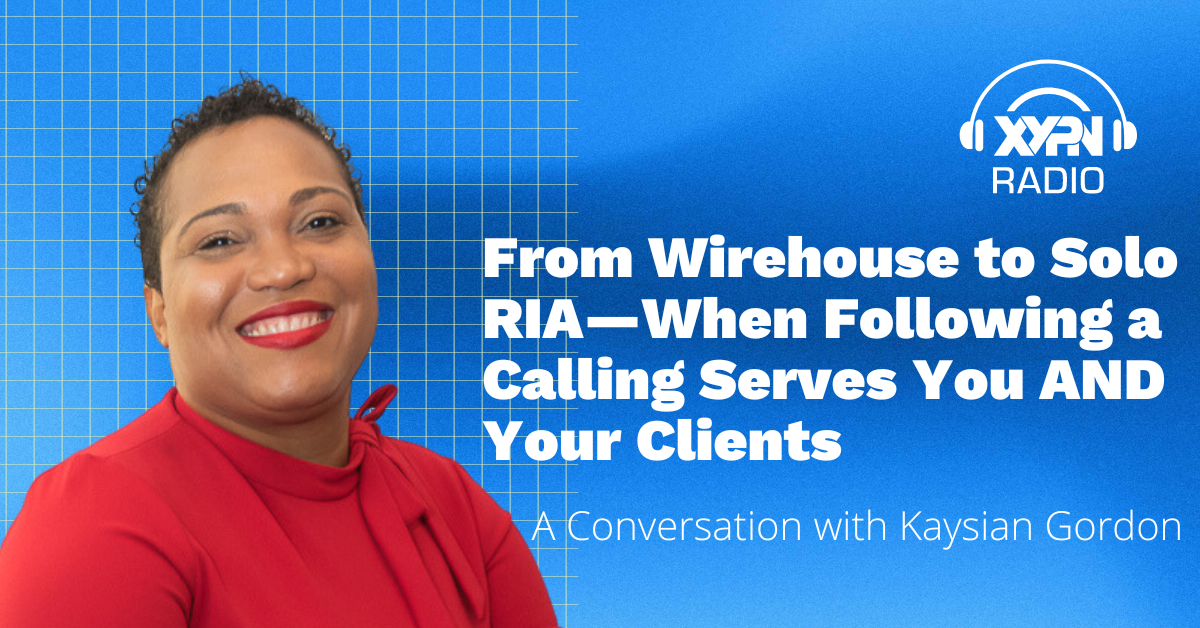 Ep #360: From Wirehouse to Solo RIA—When Following a Calling Serves You AND Your Clients: A Conversation with Kaysian Gordon