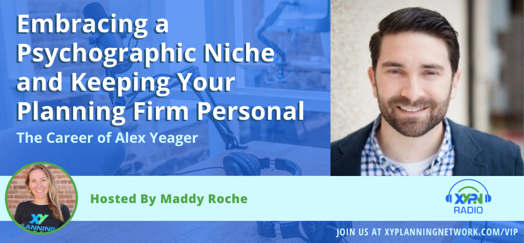 Ep #233: Embracing a Psychographic Niche and Keeping Your Planning Firm Personal: The Career of Alex Yeager