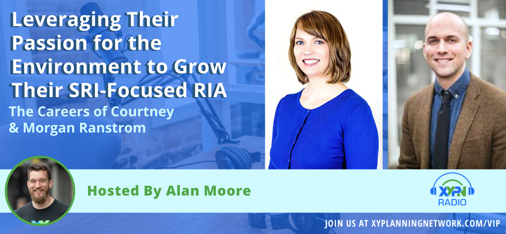 Ep #152: Leveraging Their Passion for the Environment to Grow Their SRI-Focused RIA - The Careers of Courtney & Morgan Ranstrom