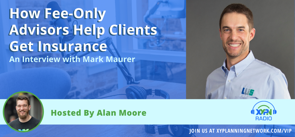 Ep #5: How Fee-Only Advisors Help Clients Get Insurance with Mark Maurer