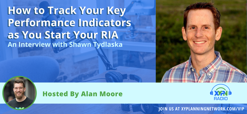 Ep #114: How to Track Your Key Performance Indicators as You Start Your RIA with Shawn Tydlaska