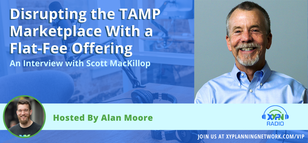 Disrupting the TAMP marketplace with a flat-fee offering - An interview with Scott MacKillop of First Ascent Asset Management