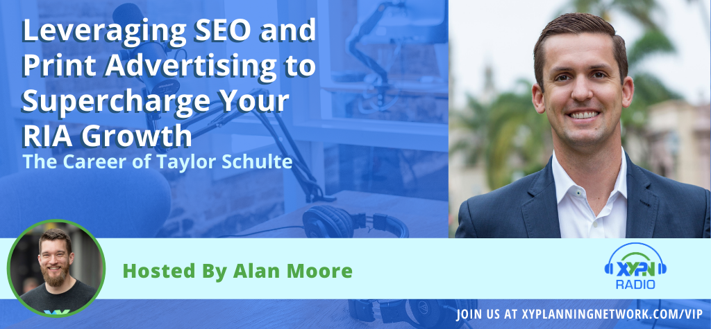 Ep #134: Leveraging SEO and Print Advertising to Supercharge Your RIA Growth - The Career of Taylor Schulte