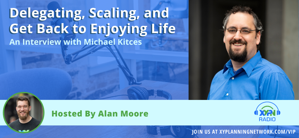 Ep #81: Delegating, Scaling, and Get Back to Enjoying Life - An Interview with Michael Kitces