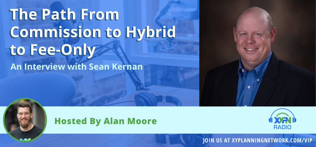 Ep #93: The path from commission to hybrid to fee-only - An interview with Sean Kernan