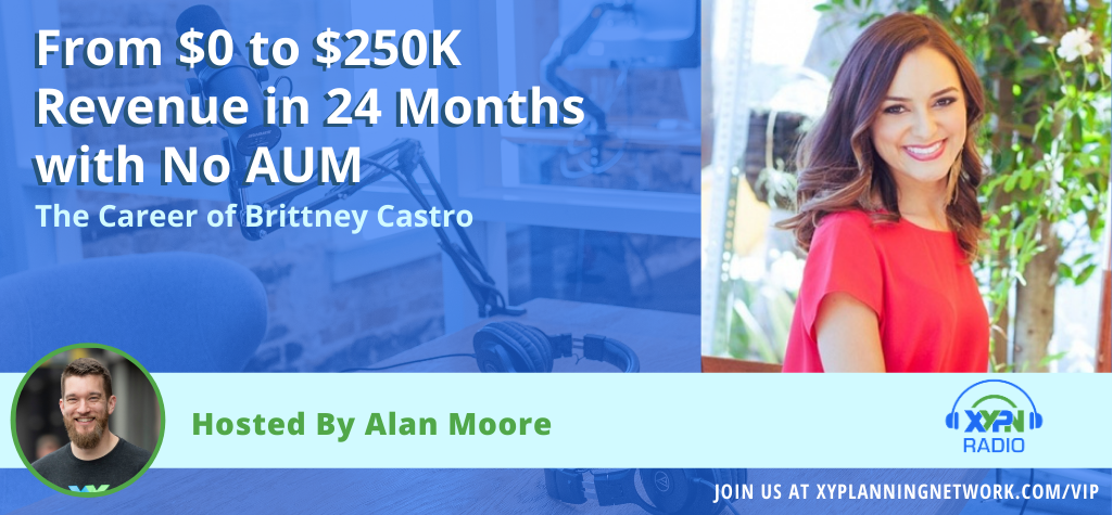 Ep #18: The Career of Brittney Castro - From $0 to $250k Revenue in 24 Months with No AUM