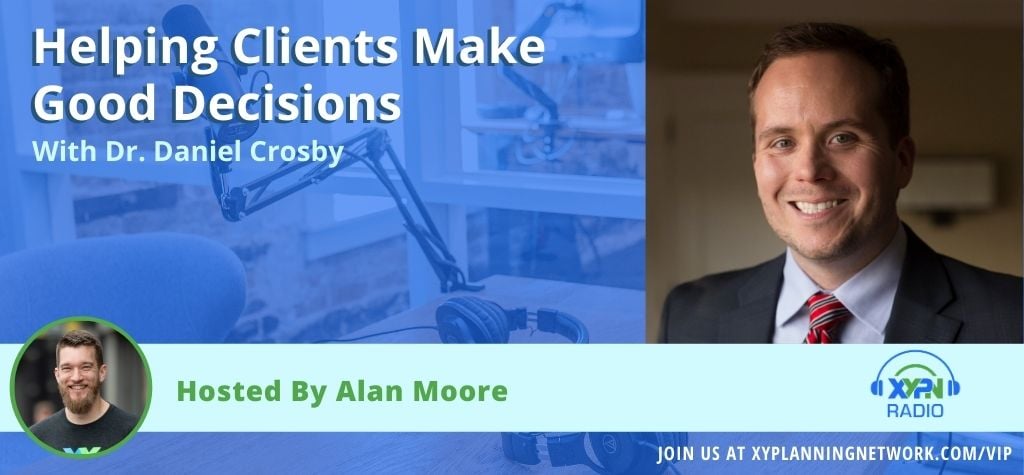 Ep #46: Helping Clients Make Good Decisions with Dr. Daniel Crosby
